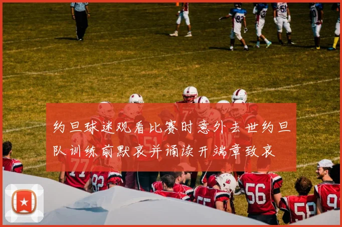 约旦球迷观看比赛时意外去世约旦队训练前默哀并诵读开端章致哀