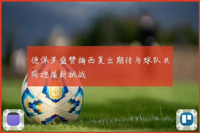 德保罗盛赞梅西复出期待与球队共同迎接新挑战