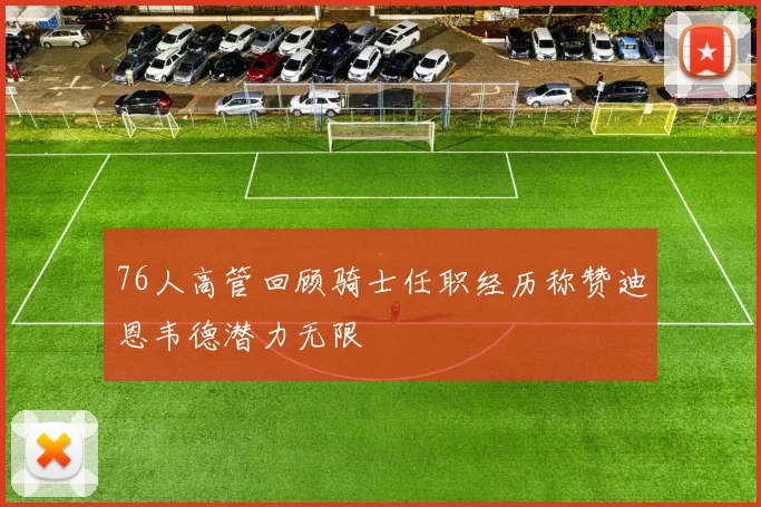 76人高管回顾骑士任职经历称赞迪恩韦德潜力无限